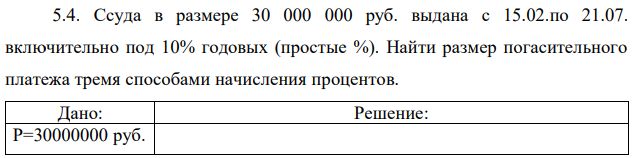 Ссуда в размере 30 000 000 руб. выдана с 15.02.по 21.07. включительно под 10% годовых (простые %). Найти размер погасительного платежа тремя способами начисления процентов 