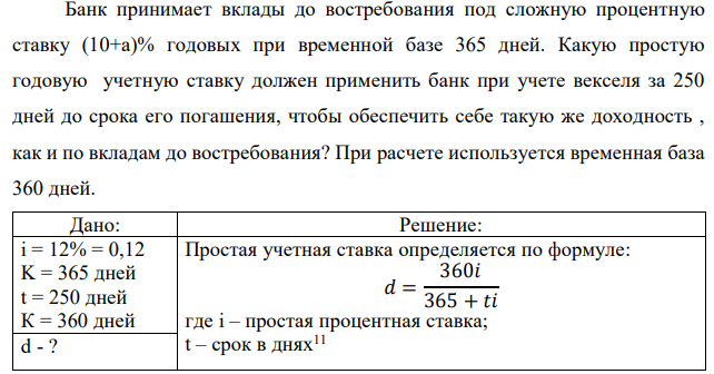 Банк принимает вклады до востребования под сложную процентную ставку (10+а)% годовых при временной базе 365 дней. Какую простую годовую учетную ставку должен применить банк при учете векселя за 250 дней до срока его погашения, чтобы обеспечить себе такую же доходность , как и по вкладам до востребования? При расчете используется временная база 360 дней.  