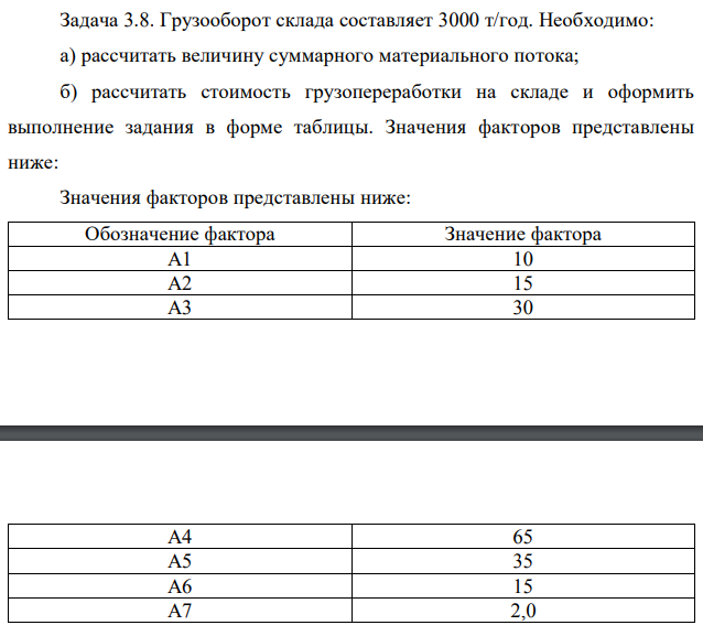 Грузооборот склада составляет 3000 т/год. Необходимо: а) рассчитать величину суммарного материального потока; б) рассчитать стоимость грузопереработки на складе и оформить выполнение задания в форме таблицы. Значения факторов представлены ниже: Значения факторов представлены ниже: 