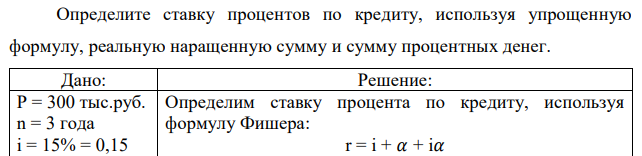 Кредит в размере 300 тыс.руб. выдан на 3 года. Реальная доходность должна составлять 15% годовых (сложные проценты). Расчетный уровень инфляции 12% в год. 260 Определите ставку процентов по кредиту, используя упрощенную формулу, реальную наращенную сумму и сумму процентных денег.
