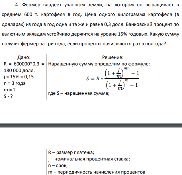 Фермер владеет участком земли, на котором он выращивает в среднем 600 т. картофеля в год. Цена одного килограмма картофеля (в долларах) из года в год одна и та же и равна 0,3 долл. Банковский процент по валютным вкладам устойчиво держится на уровне 15% годовых. Какую сумму получит фермер за три года, если проценты начисляются раз в полгода?  