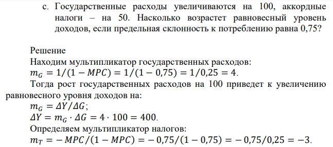 Государственные расходы увеличиваются на 100, аккордные налоги – на 50. Насколько возрастет равновесный уровень доходов, если предельная склонность к потреблению равна 0,75? 