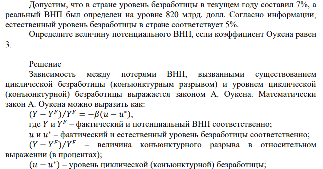 Допустим, что в стране уровень безработицы в текущем году составил 7%, а реальный ВНП был определен на уровне 820 млрд. долл. Согласно информации, естественный уровень безработицы в стране соответствует 5%. Определите величину потенциального ВНП, если коэффициент Оукена равен 3. 