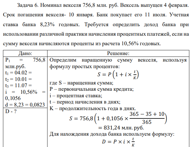 Номинал векселя 756,8 млн. руб. Вексель выпущен 4 февраля. Срок погашения векселя- 10 января. Банк покупает его 11 июля. Учетная ставка банка 8,23% годовых. Требуется определить доход банка при использовании различной практики начисления процентных платежей, если на сумму векселя начисляются проценты из расчета 10,56% годовых.