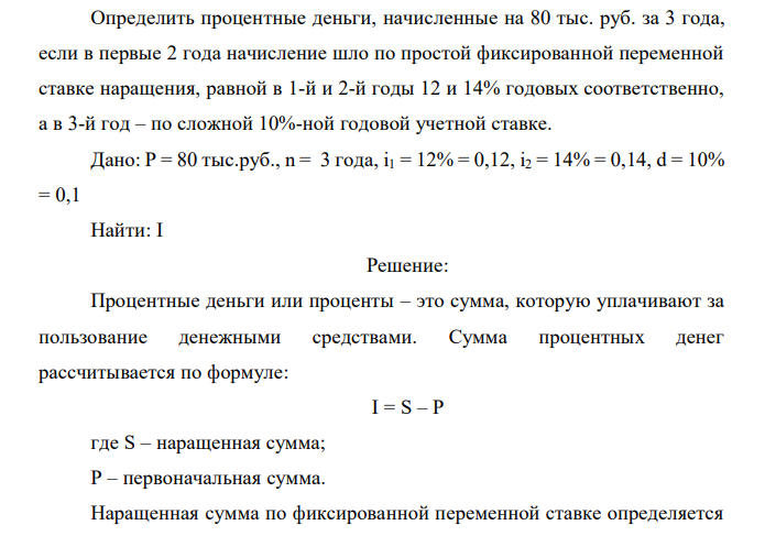  Определить процентные деньги, начисленные на 80 тыс. руб. за 3 года, если в первые 2 года начисление шло по простой фиксированной переменной ставке наращения, равной в 1-й и 2-й годы 12 и 14% годовых соответственно, а в 3-й год – по сложной 10%-ной годовой учетной ставке. 