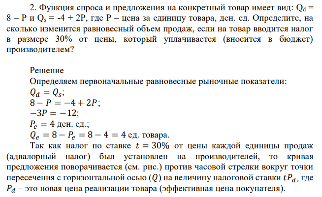  Функция спроса и предложения на конкретный товар имеет вид: Qd = 8 – P и Qs = -4 + 2P, где P – цена за единицу товара, ден. ед. Определите, на сколько изменится равновесный объем продаж, если на товар вводится налог в размере 30% от цены, который уплачивается (вносится в бюджет) производителем? 