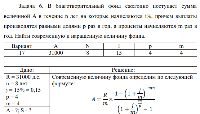 В благотворительный фонд ежегодно поступает сумма величиной A в течение n лет на которые начисляются i%, причем выплаты производятся равными долями p раз в год, а проценты начисляются m раз в год. Найти современную и наращенную величину фонда.