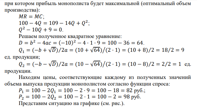 Кривая рыночного спроса на продукцию, производимую монополистом, описывается уравнением Qd = 50 - 0,5P, где Р – цена в рублях. Кривая предельных издержек монополии MC = 109 - 14Q + Q 2 . Какую цену на свою продукцию установит этот монополист, стремясь максимизировать прибыль? Для решения этой задачи необходимо изучить тему «Производство и ценообразование в различных рыночных структурах». 