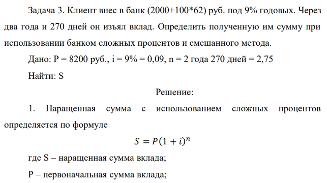 Клиент внес в банк (2000+100*62) руб. под 9% годовых. Через два года и 270 дней он изъял вклад. Определить полученную им сумму при использовании банком сложных процентов и смешанного метода.