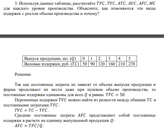 Используя данные таблицы, рассчитайте 𝑇𝐹𝐶, 𝑇𝑉𝐶, 𝐴𝑇𝐶, 𝐴𝑉𝐶, 𝐴𝐹𝐶, 𝑀𝐶 для каждого уровня производства. Объясните, как изменяются эти виды издержек с ростом объема производства и почему? Выпуск продукции, шт. (𝑄) 0 1 2 3 4 5 Валовые издержки, руб. (𝑇𝐶) 50 90 120 160 210 270