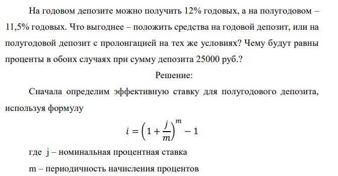 На годовом депозите можно получить 12% годовых, а на полугодовом – 11,5% годовых. Что выгоднее – положить средства на годовой депозит, или на полугодовой депозит с пролонгацией на тех же условиях? Чему будут равны проценты в обоих случаях при сумму депозита 25000 руб.? 