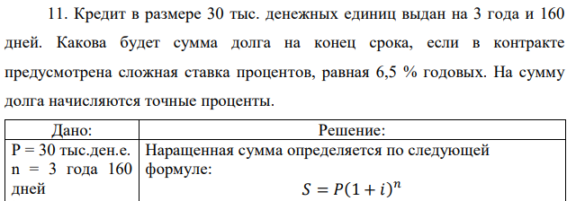 Кредит в размере 30 тыс. денежных единиц выдан на 3 года и 160 дней. Какова будет сумма долга на конец срока, если в контракте предусмотрена сложная ставка процентов, равная 6,5 % годовых. На сумму долга начисляются точные проценты.  