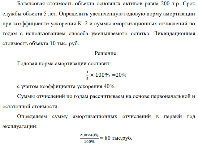 Балансовая стоимость объекта основных активов равна 200 т.р. Срок службы объекта 5 лет. Определить увеличенную годовую норму амортизации при коэффициенте ускорения К=2 и суммы амортизационных отчислений по годам с использованием способа уменьшаемого остатка. Ликвидационная стоимость объекта 10 тыс. руб. 