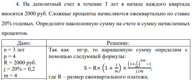 На депозитный счет в течение 3 лет в начале каждого квартала вносится 2000 руб. Сложные проценты начисляются ежеквартально по ставке 20% годовых. Определите накопленную сумму на счете и сумму начисленных процентов. 