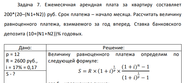 Ежемесячная арендная плата за квартиру составляет 200*(20–(N1+N2)) руб. Срок платежа – начало месяца. Рассчитать величину равноценного платежа, взимаемого за год вперед. Ставка банковского депозита (10+(N1+N2))% годовых. 