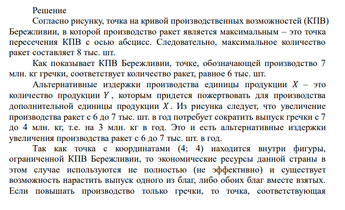  Кривая производственных возможностей страны Бережливии. Задание Страна Бережливия производит два популярных и необходимых продукта: гречку и ракеты. Проанализировав представленную кривую производственных возможностей, заполните пропуски: – максимальное количество ракет, которое может быть произведено в Бережливии, составляет ____ тыс. шт.; – при производстве 7 млн. кг гречки не может быть выпущено более ____ тыс. шт. ракет; – альтернативной стоимостью увеличения производства ракет с 6 до 7 тыс. шт. в год будет увеличение/уменьшение производства гречки на ____ млн. кг в год; 