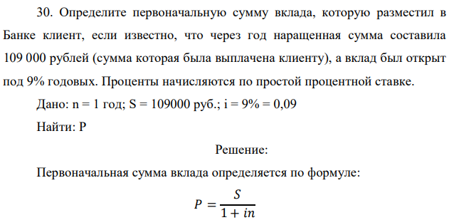 Определите первоначальную сумму вклада, которую разместил в Банке клиент, если известно, что через год наращенная сумма составила 109 000 рублей (сумма которая была выплачена клиенту), а вклад был открыт под 9% годовых. Проценты начисляются по простой процентной ставке. 