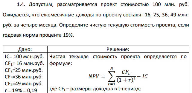 Допустим, рассматривается проект стоимостью 100 млн. руб. Ожидается, что ежемесячные доходы по проекту составят 16, 25, 36, 49 млн. руб. за четыре месяца. Определите чистую текущую стоимость проекта, если годовая норма процента 19%. 