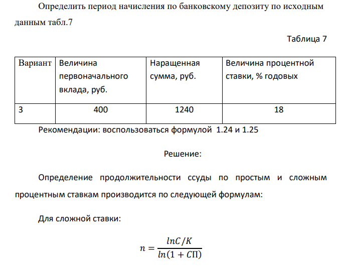  Определить период начисления по банковскому депозиту по исходным данным табл.7 Таблица 7 Вариант Величина первоначального вклада, руб. Наращенная сумма, руб. Величина процентной ставки, % годовых 3 400 1240 18 