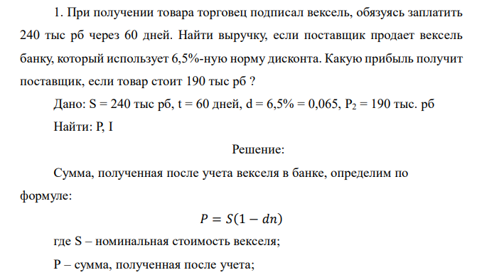  При получении товара торговец подписал вексель, обязуясь заплатить 240 тыс рб через 60 дней. Найти выручку, если поставщик продает вексель банку, который использует 6,5%-ную норму дисконта. Какую прибыль получит поставщик, если товар стоит 190 тыс рб ? 