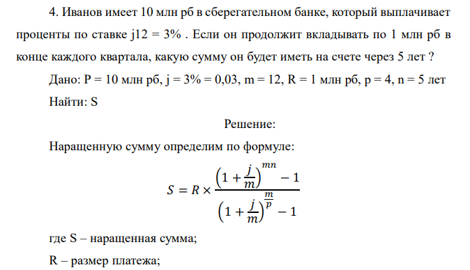  Иванов имеет 10 млн рб в сберегательном банке, который выплачивает проценты по ставке j12 = 3% . Если он продолжит вкладывать по 1 млн рб в конце каждого квартала, какую сумму он будет иметь на счете через 5 лет ? 