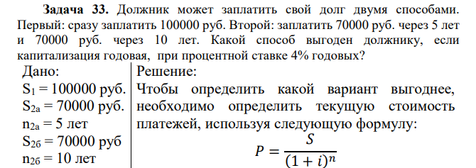  Должник может заплатить свой долг двумя способами. Первый: сразу заплатить 100000 руб. Второй: заплатить 70000 руб. через 5 лет и 70000 руб. через 10 лет. Какой способ выгоден должнику, если капитализация годовая, при процентной ставке 4% годовых? 