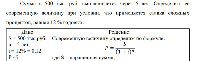  Сумма в 500 тыс. руб. выплачивается через 5 лет. Определить ее современную величину при условии, что применяется ставка сложных процентов, равная 12 % годовых. 