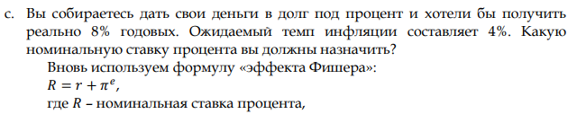 Вы собираетесь дать свои деньги в долг под процент и хотели бы получить реально 8% годовых. Ожидаемый темп инфляции составляет 4%. Какую номинальную ставку процента вы должны назначить? 