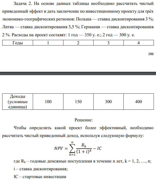 На основе данных таблицы необходимо рассчитать чистый приведенный эффект и дать заключение по инвестиционному проекту для трéх экономико-географических регионов: Польша — ставка дисконтирования 3 %; Литва — ставка дисконтирования 3,5 %; Германия — ставка дисконтирования 2 %. Расходы на проект составят: 1 год — 350 у. е.; 2 год — 300 у. е. 