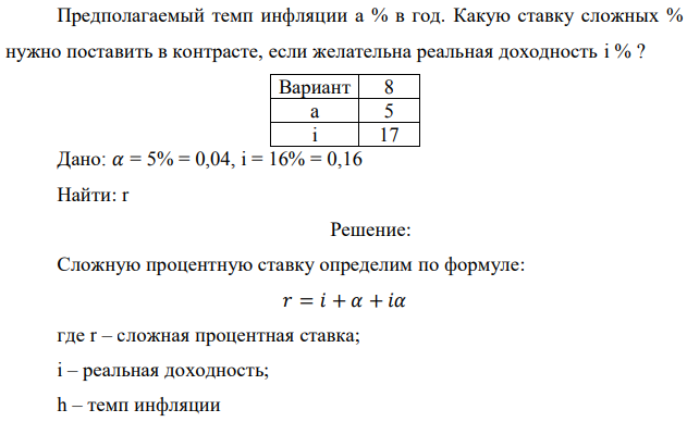 Предполагаемый темп инфляции а % в год. Какую ставку сложных % нужно поставить в контрасте, если желательна реальная доходность i % ?  Дано: 𝛼 = 5% = 0,04, i = 16% = 0,16 Найти: r 