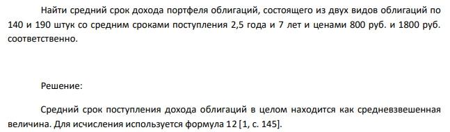 Найти средний срок дохода портфеля облигаций, состоящего из двух видов облигаций по 140 и 190 штук со средним сроками поступления 2,5 года и 7 лет и ценами 800 руб. и 1800 руб. соответственно.