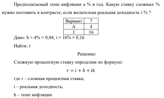 Предполагаемый темп инфляции а % в год. Какую ставку сложных % нужно поставить в контрасте, если желательна реальная доходность i % ?  Дано: h = 4% = 0,04, i = 16% = 0,16 Найти: r 