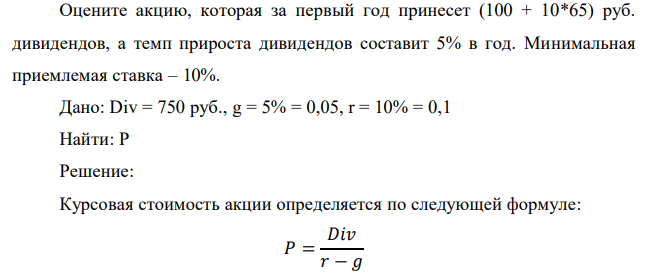 Оцените акцию, которая за первый год принесет (100 + 10*65) руб. дивидендов, а темп прироста дивидендов составит 5% в год. Минимальная приемлемая ставка – 10%.
