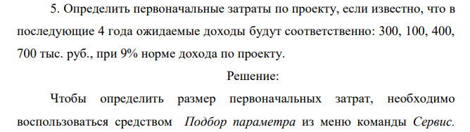 Определить первоначальные затраты по проекту, если известно, что в последующие 4 года ожидаемые доходы будут соответственно: 300, 100, 400, 700 тыс. руб., при 9% норме дохода по проекту. 