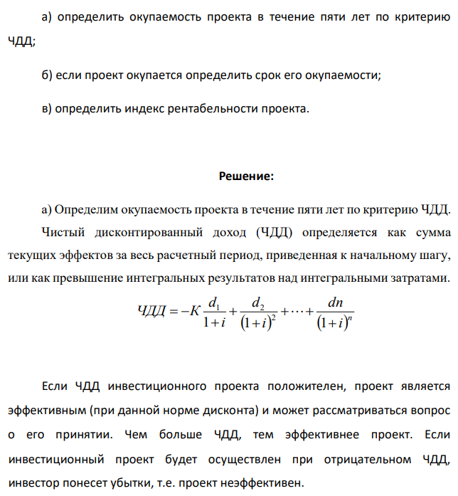 По исходным данным приложения 8: Таблица 10 Данные по инвестиционному проекту сроком на пять лет Вариант Ставка дисконтирования, % Вложение, руб. Поступления, руб. 1 2 3 4 5 16 20 1704000 276000 346000 356700 439000 328600 25 а) определить окупаемость проекта в течение пяти лет по критерию ЧДД; б) если проект окупается определить срок его окупаемости; в) определить индекс рентабельности проекта. 