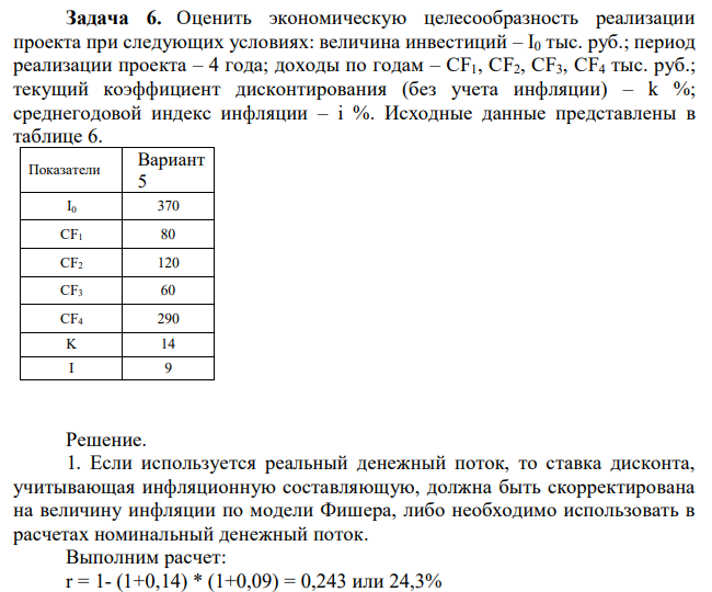 Оценить экономическую целесообразность реализации проекта при следующих условиях: величина инвестиций – I0 тыс. руб.; период реализации проекта – 4 года; доходы по годам – CF1, CF2, CF3, CF4 тыс. руб.; текущий коэффициент дисконтирования (без учета инфляции) – k %; среднегодовой индекс инфляции – i %. Исходные данные представлены в таблице 6. 