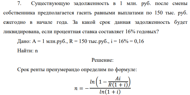 Существующую задолженность в 1 млн. руб. после смены собственника предполагается гасить равными выплатами по 150 тыс. руб. ежегодно в начале года. За какой срок данная задолженность будет ликвидирована, если процентная ставка составляет 16% годовых? 