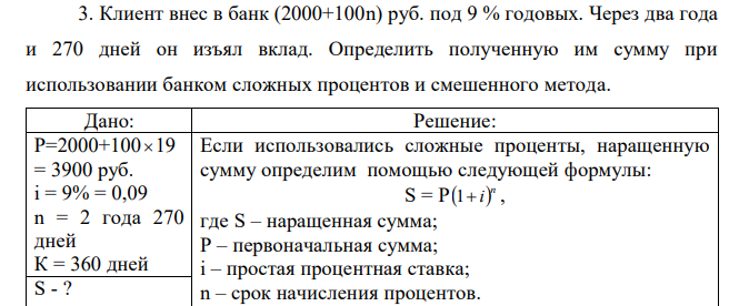 Клиент внес в банк (2000+100n) руб. под 9 % годовых. Через два года и 270 дней он изъял вклад. Определить полученную им сумму при использовании банком сложных процентов и смешенного метода. 