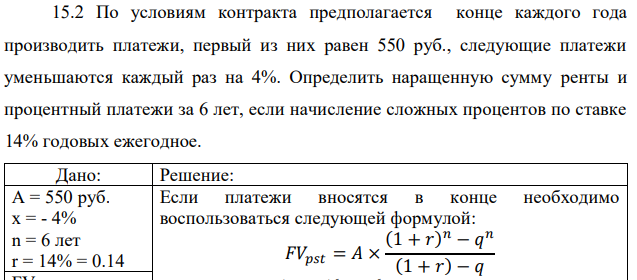 По условиям контракта предполагается конце каждого года производить платежи, первый из них равен 550 руб., следующие платежи уменьшаются каждый раз на 4%. Определить наращенную сумму ренты и процентный платежи за 6 лет, если начисление сложных процентов по ставке 14% годовых ежегодное. 