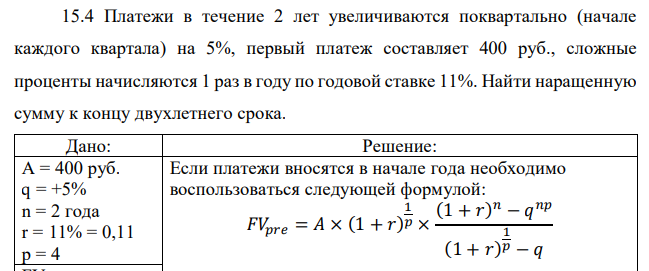 Платежи в течение 2 лет увеличиваются поквартально (начале каждого квартала) на 5%, первый платеж составляет 400 руб., сложные проценты начисляются 1 раз в году по годовой ставке 11%. Найти наращенную сумму к концу двухлетнего срока.  