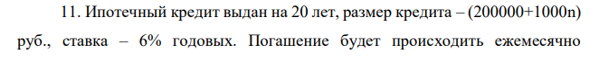 Ипотечный кредит выдан на 20 лет, размер кредита – (200000+1000n) руб., ставка – 6% годовых. Погашение будет происходить ежемесячно  равными срочными уплатами по 1000 руб. Рассчитайте размер «шарового платежа». 