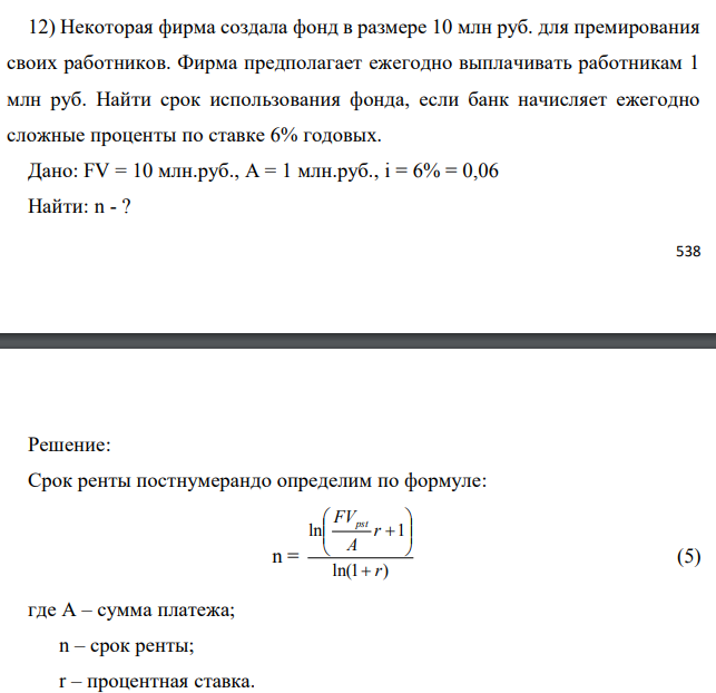 Некоторая фирма создала фонд в размере 10 млн руб. для премирования своих работников. Фирма предполагает ежегодно выплачивать работникам 1 млн руб. Найти срок использования фонда, если банк начисляет ежегодно сложные проценты по ставке 6% годовых. Дано: FV = 10 млн.руб., А = 1 млн.руб., i = 6% = 0,06 Найти: n - ? 