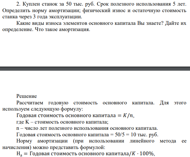 Куплен станок за 50 тыс. руб. Срок полезного использования 5 лет. Определить норму амортизации; физический износ и остаточную стоимость станка через 3 года эксплуатации. Какие виды износа элементов основного капитала Вы знаете? Дайте их определение. Что такое амортизация.