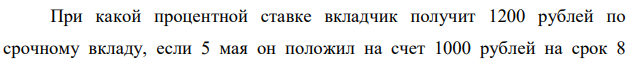 При какой процентной ставке вкладчик получит 1200 рублей по срочному вкладу, если 5 мая он положил на счет 1000 рублей на срок 8  месяцев. Расчет провести по трем схемам краткосрочного инвестирования (год високосный) 