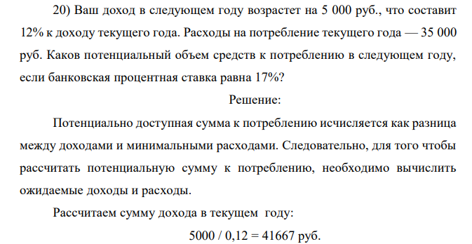 Ваш доход в следующем году возрастет на 5 000 руб., что составит 12% к доходу текущего года. Расходы на потребление текущего года — 35 000 руб. Каков потенциальный объем средств к потреблению в следующем году, если банковская процентная ставка равна 17%? 