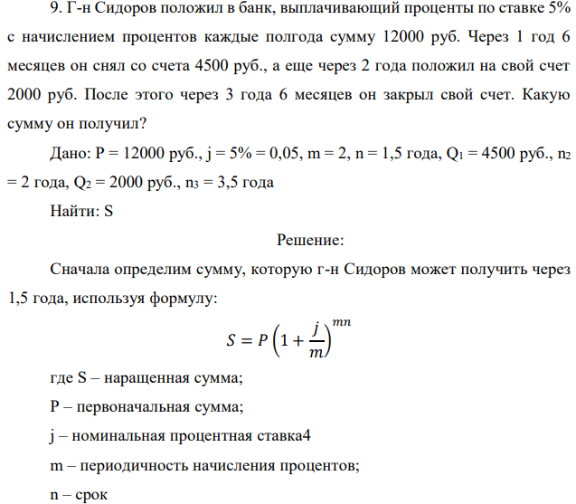 Г-н Сидоров положил в банк, выплачивающий проценты по ставке 5% с начислением процентов каждые полгода сумму 12000 руб. Через 1 год 6 месяцев он снял со счета 4500 руб., а еще через 2 года положил на свой счет 2000 руб. После этого через 3 года 6 месяцев он закрыл свой счет. Какую сумму он получил?  