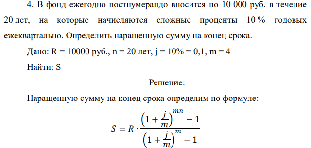 В фонд ежегодно постнумерандо вносится по 10 000 руб. в течение 20 лет, на которые начисляются сложные проценты 10 % годовых ежеквартально. Определить наращенную сумму на конец срока 