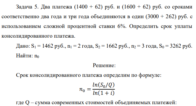 Два платежа (1400 + 62) руб. и (1600 + 62) руб. со сроками соответственно два года и три года объединяются в один (3000 + 262) руб. с использованием сложной процентной ставки 6%. Определить срок уплаты консолидированного платежа. 