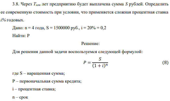 Через Tлет лет предприятию будет выплачена сумма S рублей. Определить ее современную стоимость при условии, что применяется сложная процентная ставка i% годовых. Дано: n = 4 года, S = 1500000 руб., i = 20% = 0,2 Найти: P 