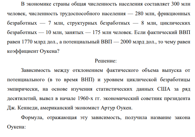 В экономике страны общая численность населения составляет 300 млн человек, численность трудоспособного населения — 280 млн, фрикционных безработных — 7 млн, структурных безработных — 8 млн, циклических безработных — 10 млн, занятых — 175 млн человек. Если фактический ВВП равен 1770 млрд дол., а потенциальный ВВП — 2000 млрд дол., то чему равен коэффициент Оукена? 